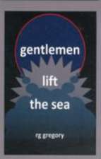 Gregory, R: Gentlemen Lift the Sea