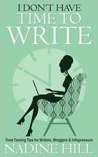 I Don't Have Time to Write - Time Taming Tips for Writers, Bloggers & Infopreneurs: Down and Dirty Survival Strategies