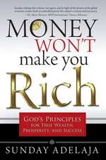 Money Won't Make You Rich: God's Principles for True Wealth, Prosperity, and Success