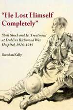 He Lost Himself Completely: Shell Shock and Its Treatment at Dublin's Richmond War Hospital 1916 -