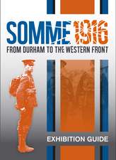 Somme 1916: From Durham to the Western Front Exhibition Guide Book