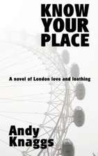 Know Your Place: A Novel of London Love and Loathing