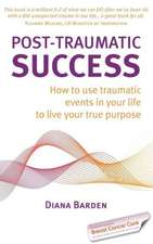 Post-Traumatic Success - How to Use Traumatic Events in Your Life to Live Your True Purpose