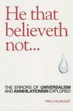 He That Believeth Not: The Errors of Universalism and Annihilationism Explored