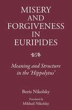 Misery and Forgiveness in Euripides: Meaning and Structure in the 'Hippolytus'