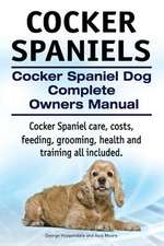 Cocker Spaniels. Cocker Spaniel Dog Complete Owners Manual. Cocker Spaniel Care, Costs, Feeding, Grooming, Health and Training All Included.