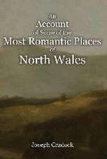 An Account of Some of the Most Romantic Parts of North Wales