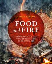 Food and Fire: Create bold dishes with 65 recipes to cook outdoors