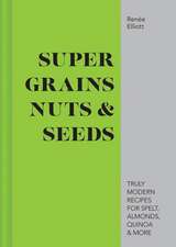 Grains, Nuts & Seeds: Truly modern recipes for spelt, almonds, quinoa & more