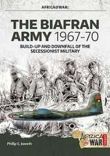 The Biafran Army 1967-70: Build-up and Downfall of the Secessionist Military