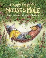 Dunbar, J: Mouse and Mole: Happy Days for Mouse and Mole