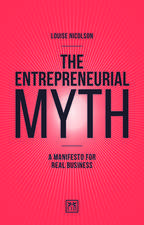 The Entrepreneurial Myth: A Manifesto for Real Business