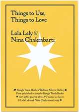 Things to Use, Things to Love - Lola Lely & Nina Chakrabarti