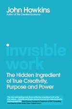 Invisible Work: The Hidden Ingredient of True Creativity, Purpose and Power