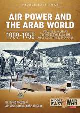 Air Power and the Arab World 1909-1955: Volume 1 - Military Flying Services in Arab Countries, 1909-1918