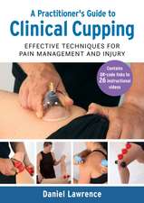 A Practitioner′s Guide to Clinical Cupping: Effect ive Technqiues for Pain Management and Injury