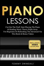 Piano Lessons: Cut Out The Fluff, Start Playing The Piano & Reading Music Theory Right Away. For Beginners Or Refreshing The Advanced