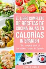 El Libro Completo De Recetas De Cocina Bajas En Calorías In Spanish/ The Complete Book of Low-Calorie Recipes In Spanish (Spanish Edition)