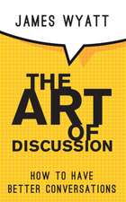 The Art of Discussion: How To Have Better Conversations