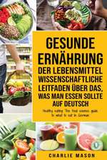 Gesunde Ernährung Der lebensmittelwissenschaftliche Leitfaden über das, was man essen sollte Auf Deutsch/ Healthy eating The food science guide to what to eat In German