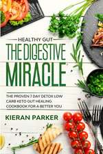 Healthy Gut: THE DIGESTIVE MIRACLE - The Proven 7 Day Detox Low Carb Keto Gut Healing Cookbook For A Better You