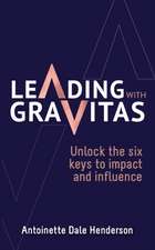 Leading With Gravitas: Unlock the six keys to impact and influence