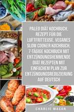 Paleo Diät Kochbuch & Rezept Für Die Luftfritteuse & Veganes Slow Cooker Kochbuch & 7-tägige Kochbuch Mit Entzündungshemmende Diät Rezepten Mit Einfachem Plan Zur Entzündungsreduzierung Auf Deutsch