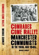 Comrades Come Rally!: Manchester Communists in the 1930s & 1940s