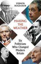 Making the Weather: Six Politicians Who Changed Modern Britain