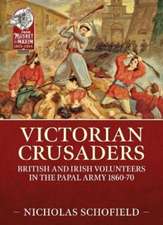 Victorian Crusaders: British and Irish Volunteers in the Papal Army 1860-70