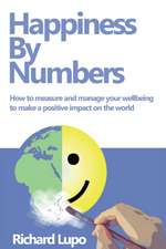 Happiness By Numbers: How to measure and manage your wellbeing to make a positive impact on the world