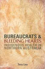 Bureaucrats and Bleeding Hearts: Indigenous Health in Northern Australia