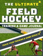 The Ultimate Field Hockey Training and Game Journal