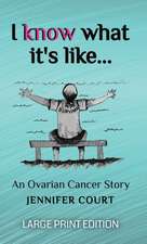 I Know What It's Like - LARGE PRINT: An ovarian cancer story