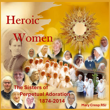 Heroic Women: The Sisters of Perpetual Adoration 1874-2014