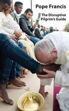 Pope Francis: The Disruptive Pilgrim’s Guide
