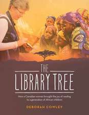 The Library Tree: How a Canadian Woman Brought the Joy of Reading to a Generation of African Children