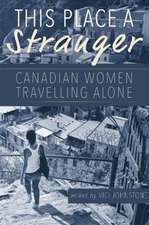 This Place A Stranger: Canadian Women Travelling Alone