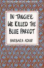 In Tangier We Killed the Blue Parrot