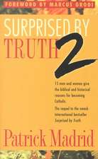 Surprised by Truth 2: 15 Men and Women Give the Biblical and Historical Reasons for Becoming Catholic