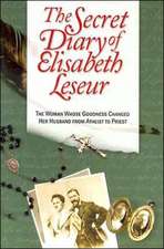 The Secret Diary of Elisabeth Leseur: The Woman Whose Goodness Changed Her Husband from Atheist to Priest