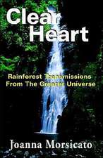 Clear Heart: Rainforest Transmissions from the Greater Universe