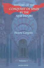 History of the Conquest of Spain by the Arab Moors, with a Sketch of the Civilization Which They Achieved, and Imparted to Europe (Volume 1): A Thirteen Years of Pioneer Missionary Life with the Ishmaelites of Moab, Edon and Arabia