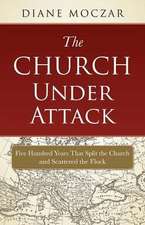 The Church Under Attack: Five Hundred Years That Split the Church and Scattered the Flock