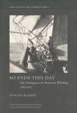 So Ends This Day: The Portuguese in American Whaling, 1765-1927