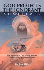 God Protects the Ignorant. Sometimes (the Memoirs of One Pilot's Journey - Missions in Vietnam, Iran, and on Rescue Missions): History, Theology, and the Sacred Feminine