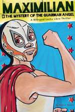 Maximilian & the Mystery of the Guardian Angel: A Bilingual Lucha Libre Thriller