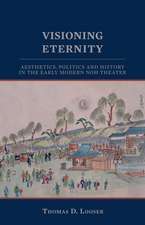 Visioning Eternity – Aesthetics, Politics, and History in the Early Modern Noh Theater