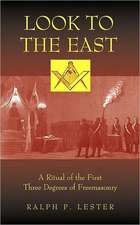 Look to the East: A Ritual of the First Three Degrees of Freemasonry