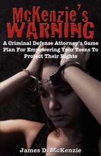 McKenzie's Warning: A Criminal Defense Attorney's Game Plan for Empowering Your Teens to Protect Their Rights